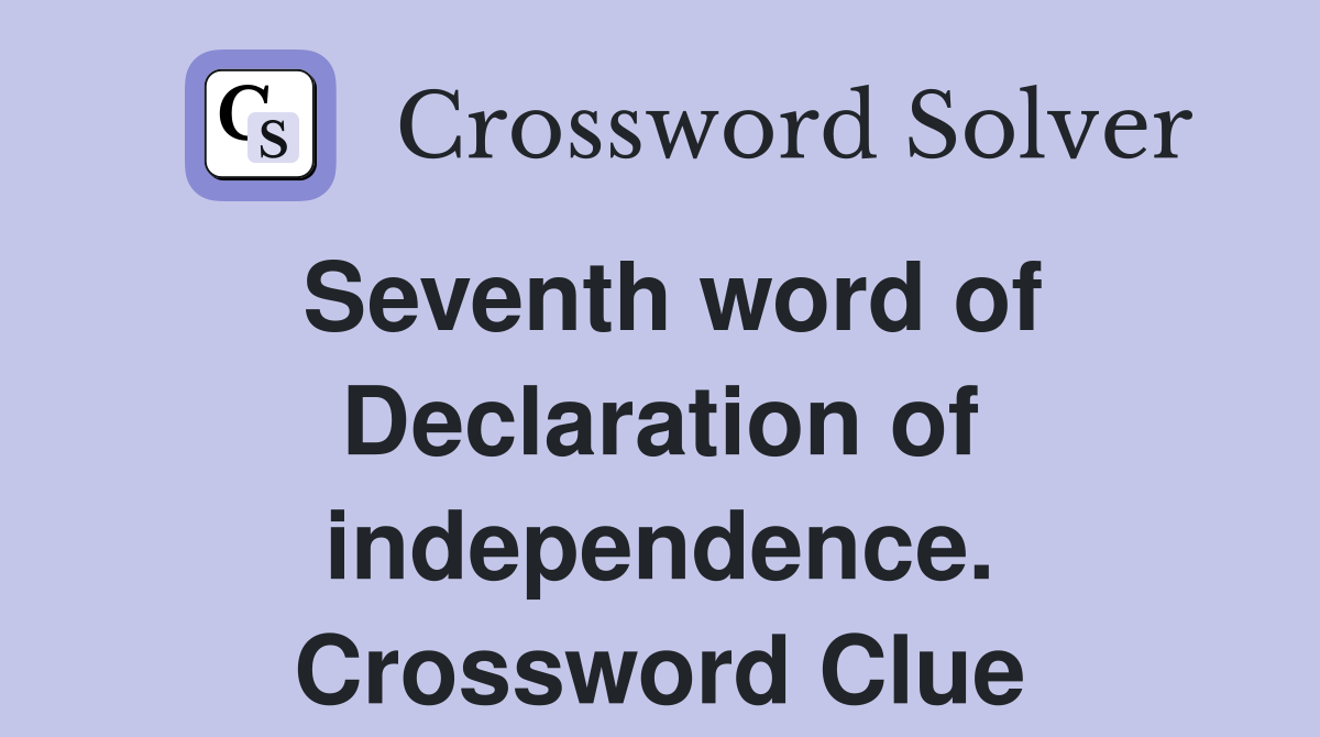 Seventh word of Declaration of independence. Crossword Clue Answers